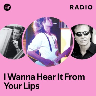 I Wanna Hear It From Your Lips Radio - playlist by Spotify | Spotify
