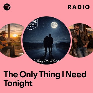 The Only Thing I Need Tonight Radio | Spotify Playlist