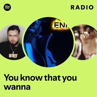 You know that you wanna Radio | Spotify Playlist