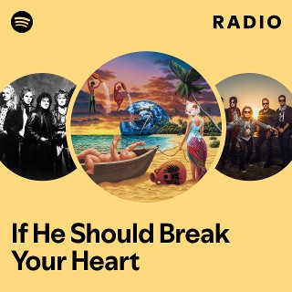 If He Should Break Your Heart Radio Spotify Playlist