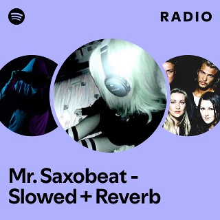 Mr. Saxobeat - Slowed + Reverb Radio - playlist by Spotify | Spotify