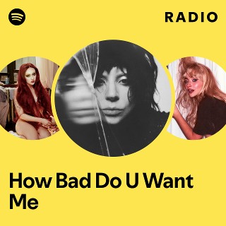 How Bad Do U Want Me Radio | Spotify Playlist