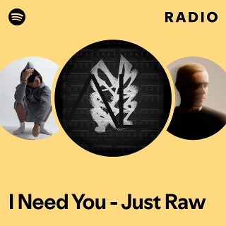 I Need You - Just Raw Radio | Spotify Playlist