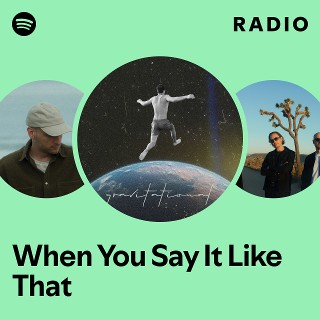 When You Say It Like That Radio | Spotify Playlist