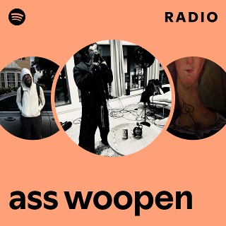 ass woopen Radio | Spotify Playlist