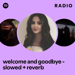 welcome and goodbye - slowed + reverb Radio | Spotify Playlist