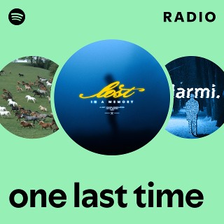 one last time Radio | Spotify Playlist