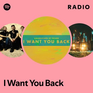 I Want You Back Radio | Spotify Playlist