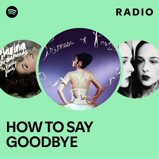 HOW TO SAY GOODBYE Radio | Spotify Playlist