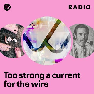 Too strong a current for the wire Radio | Spotify Playlist