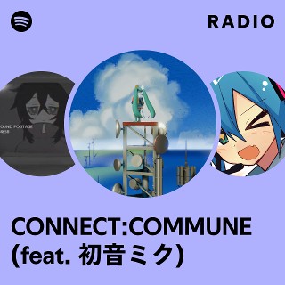 CONNECT:COMMUNE (feat. 初音ミク) Radio | Spotify Playlist