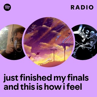 just finished my finals and this is how i feel Radio | Spotify Playlist