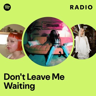 Don't Leave Me Waiting Radio | Spotify Playlist