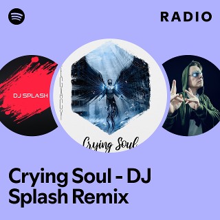 Crying Soul - DJ Splash Remix Radio - playlist by Spotify | Spotify