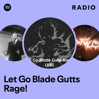 Let Go Blade Gutts Rage! Radio | Spotify Playlist
