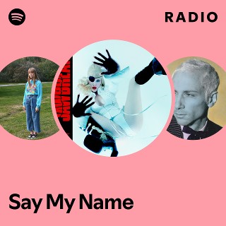 Say My Name Radio | Spotify Playlist
