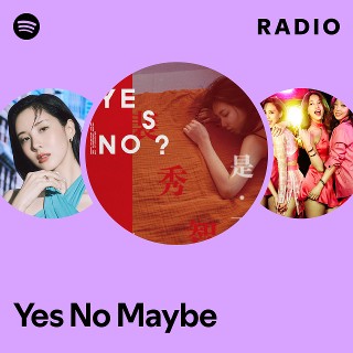 Yes No Maybe Radio | Spotify Playlist
