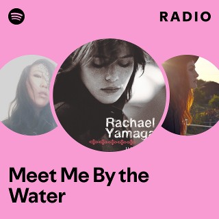 Meet Me By the Water Radio - playlist by Spotify | Spotify