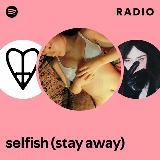selfish (stay away) Radio | Spotify Playlist