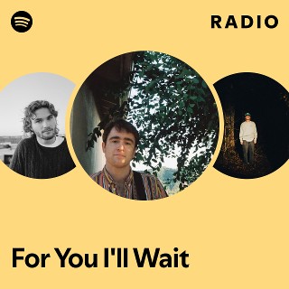 For You I'll Wait Radio | Spotify Playlist