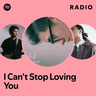 I Can't Stop Loving You Radio | Spotify Playlist