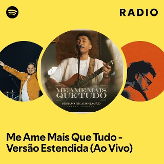 Me Ame Mais Que Tudo - Versão Estendida (Ao Vivo) Radio | Spotify Playlist