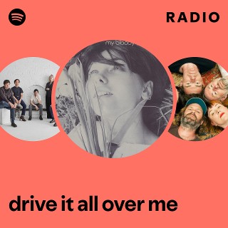 drive it all over me Radio | Spotify Playlist