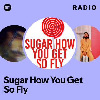 Sugar How You Get So Fly Radio - playlist by Spotify Spotify