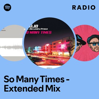 So Many Times - Extended Mix Radio | Spotify Playlist