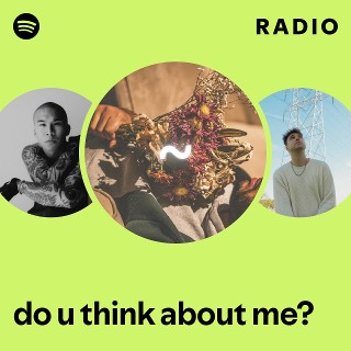 do u think about me? Radio | Spotify Playlist