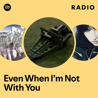Even When I’m Not With You Radio | Spotify Playlist