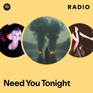 Need You Tonight Radio | Spotify Playlist