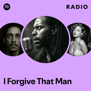 I Forgive That Man Radio | Spotify Playlist