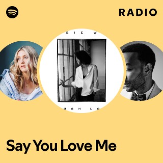 Say You Love Me Radio | Spotify Playlist