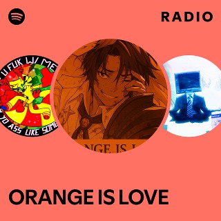 ORANGE IS LOVE Radio | Spotify Playlist