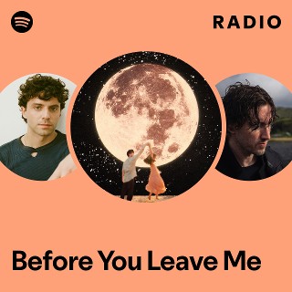 Before You Leave Me Radio | Spotify Playlist