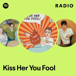 Kiss Her You Fool Radio - playlist by Spotify | Spotify