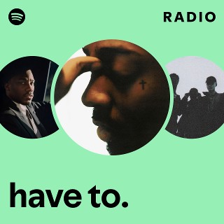 have to. Radio | Spotify Playlist
