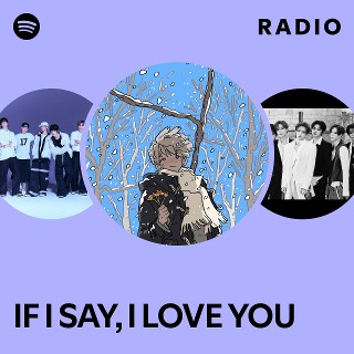IF I SAY, I LOVE YOU Radio | Spotify Playlist