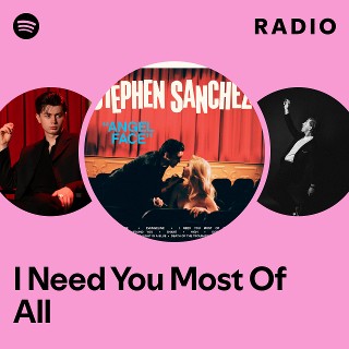 I Need You Most Of All Radio - playlist by Spotify | Spotify