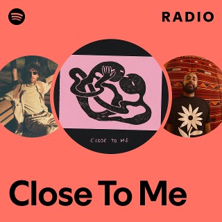Close To Me Radio | Spotify Playlist