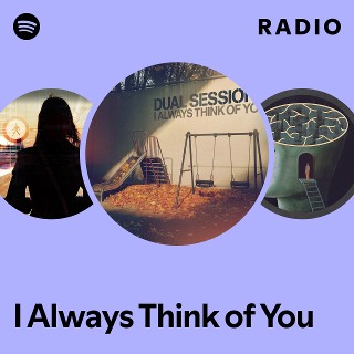 I Always Think of You Radio | Spotify Playlist