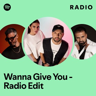 Wanna Give You - Radio Edit Radio | Spotify Playlist