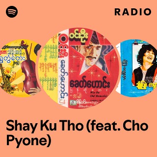 Shay Ku Tho (feat. Cho Pyone) Radio | Spotify Playlist