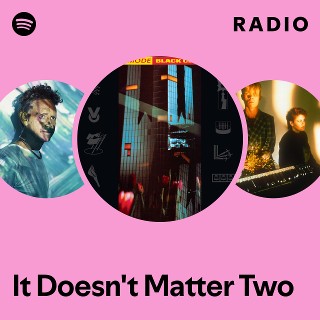 It Doesn't Matter Two Radio | Spotify Playlist