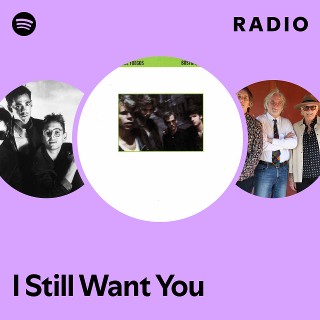 I Still Want You Radio | Spotify Playlist