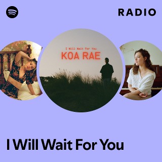 I Will Wait For You Radio | Spotify Playlist