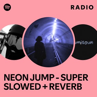 NEON JUMP - SUPER SLOWED + REVERB Radio - playlist by Spotify | Spotify