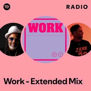 Work - Extended Mix Radio | Spotify Playlist