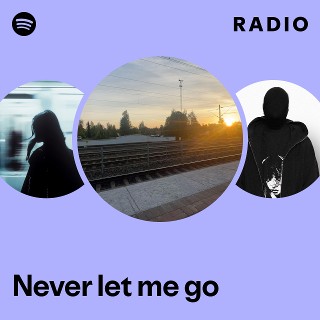 Never let me go Radio | Spotify Playlist